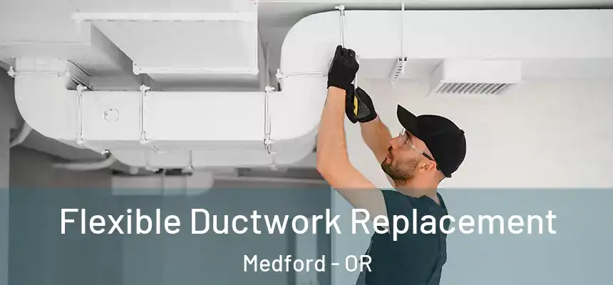 Flexible Ductwork Replacement Medford - OR