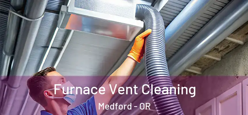 Furnace Vent Cleaning Medford - OR