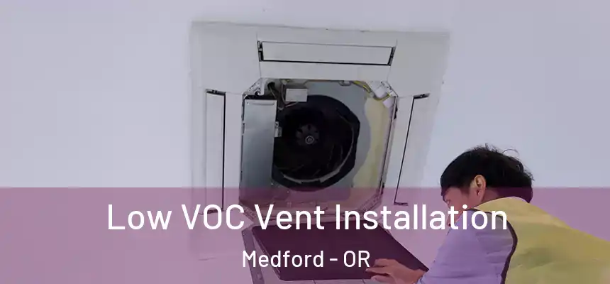Low VOC Vent Installation Medford - OR