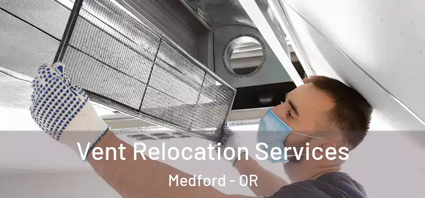 Vent Relocation Services Medford - OR